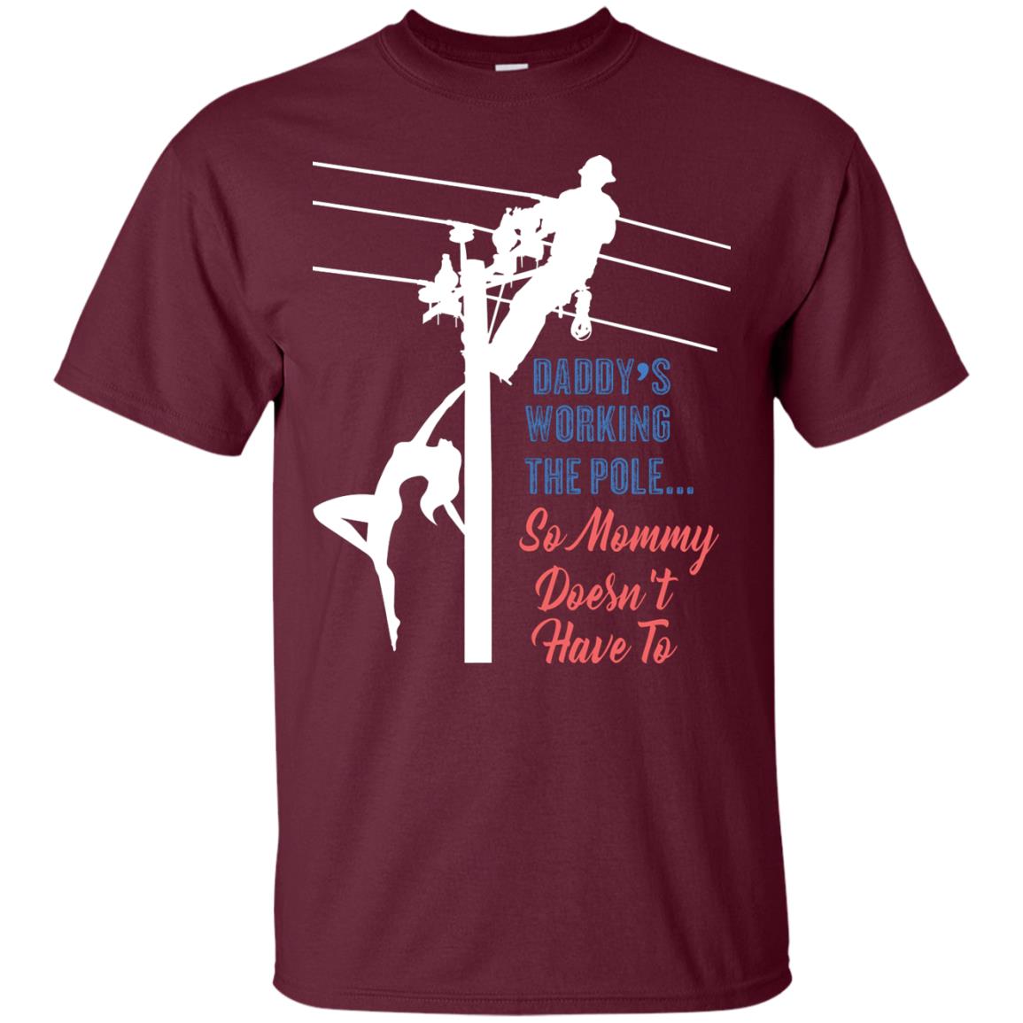 Daddy’s Working The Pole So Mommy Doesn’t Have To Funny Lineman T-shirt Maroon