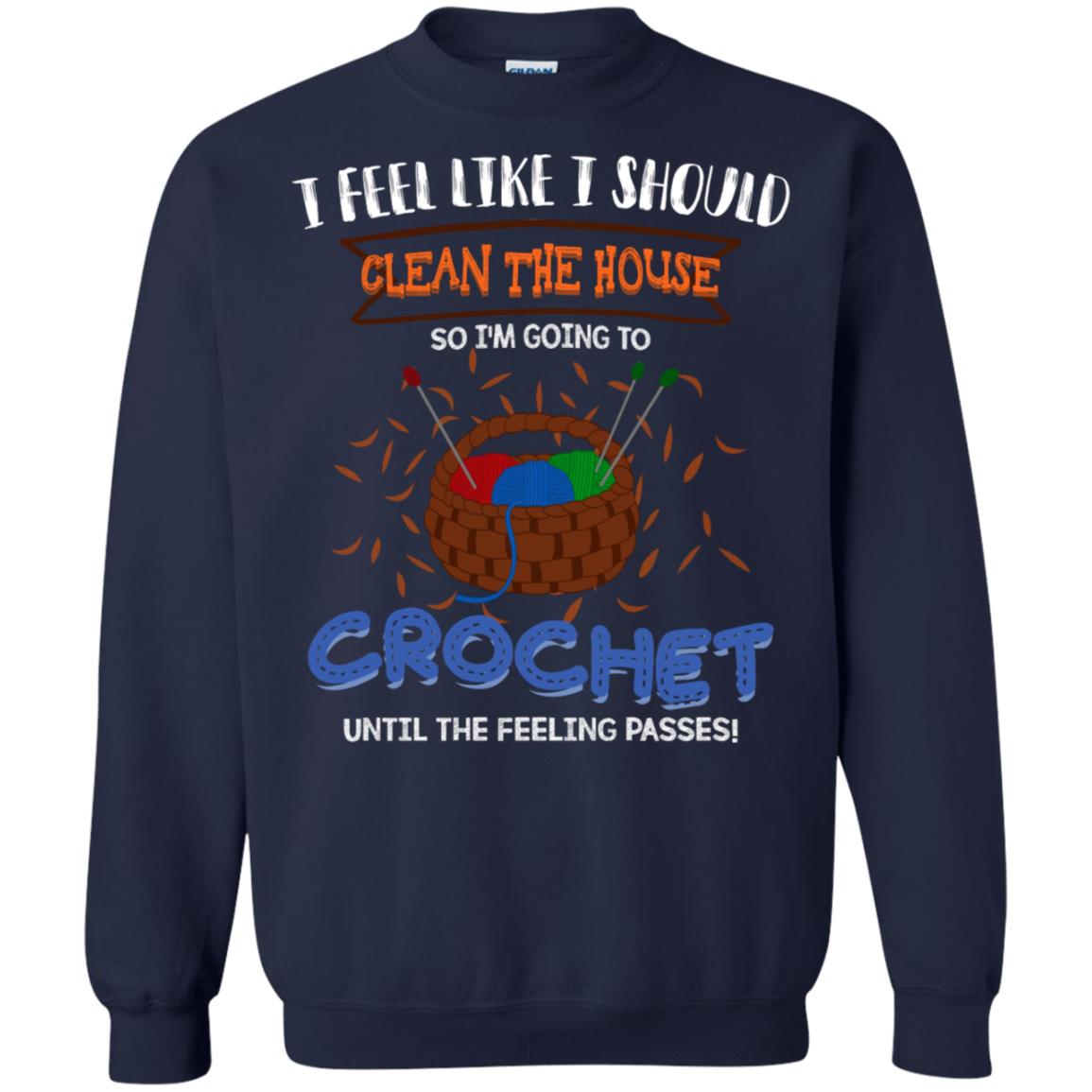 I Feel Like I Should Clean The House So Im Going To Crochet Until The Feeling Passes Shirt Navy