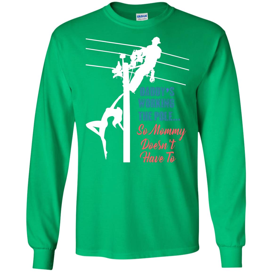Daddy’s Working The Pole So Mommy Doesn’t Have To Funny Lineman T-shirt Irish Green