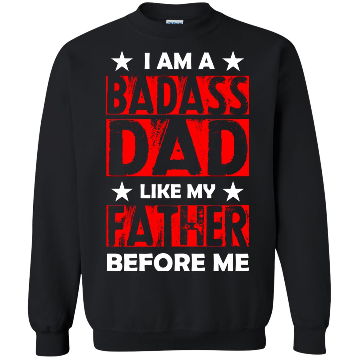 I Am A Badass Dad Like My Father Before MeG180 Gildan Crewneck Pullover Sweatshirt 8 oz.
