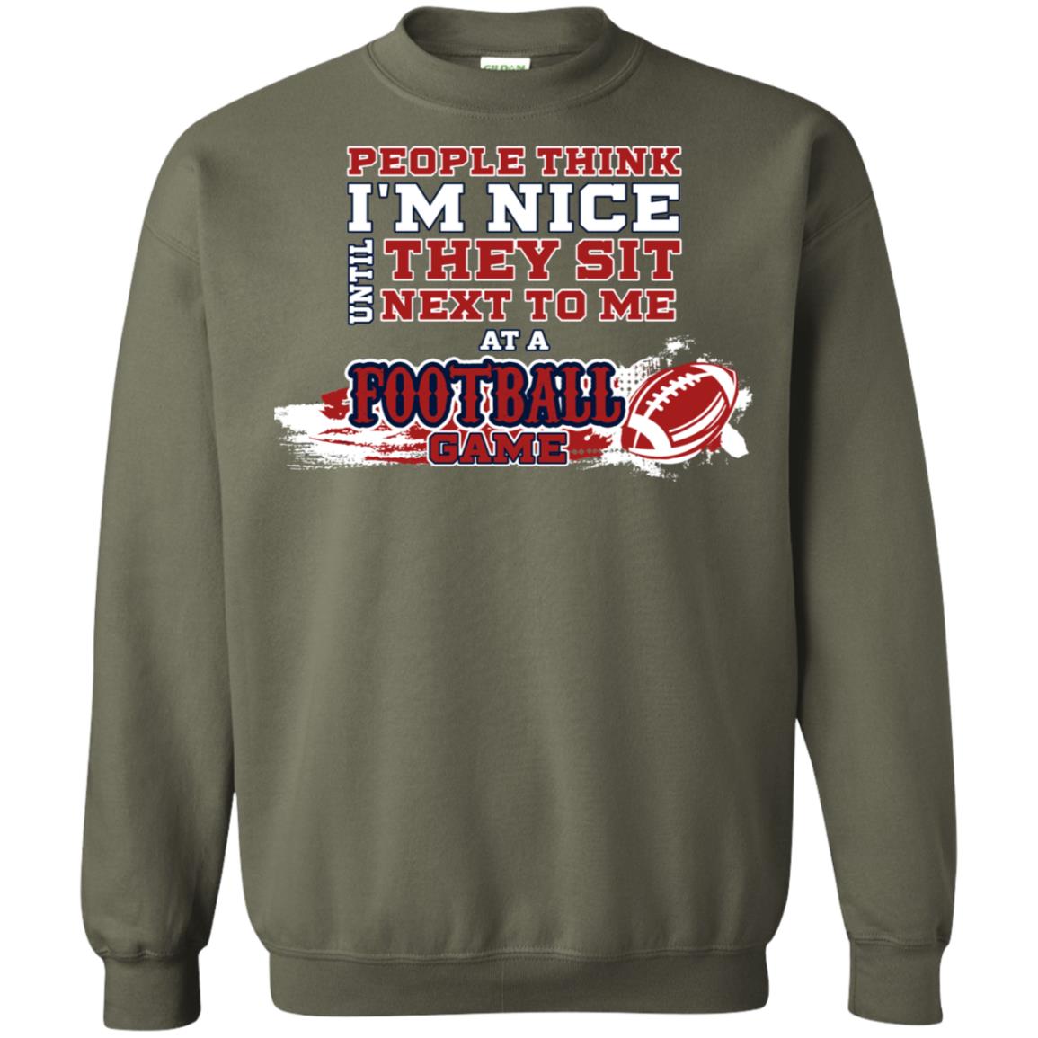 People Think I'm Nice Until They Sit Next To Me At A Football Game Shirt For Mens Or Womens Military Green