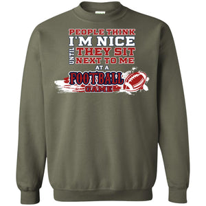 People Think I'm Nice Until They Sit Next To Me At A Football Game Shirt For Mens Or WomensG180 Gildan Crewneck Pullover Sweatshirt 8 oz.