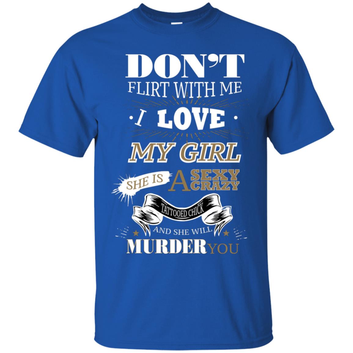 Don't Flirt With Me I Love My Girl She Is A Sexy Crazy Tattooed Chick And She Shirt For Mens Royal