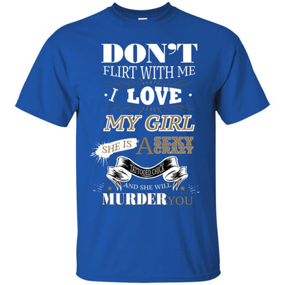 Don't Flirt With Me I Love My Girl She Is A Sexy Crazy Tattooed Chick And She Shirt For Mens Royal