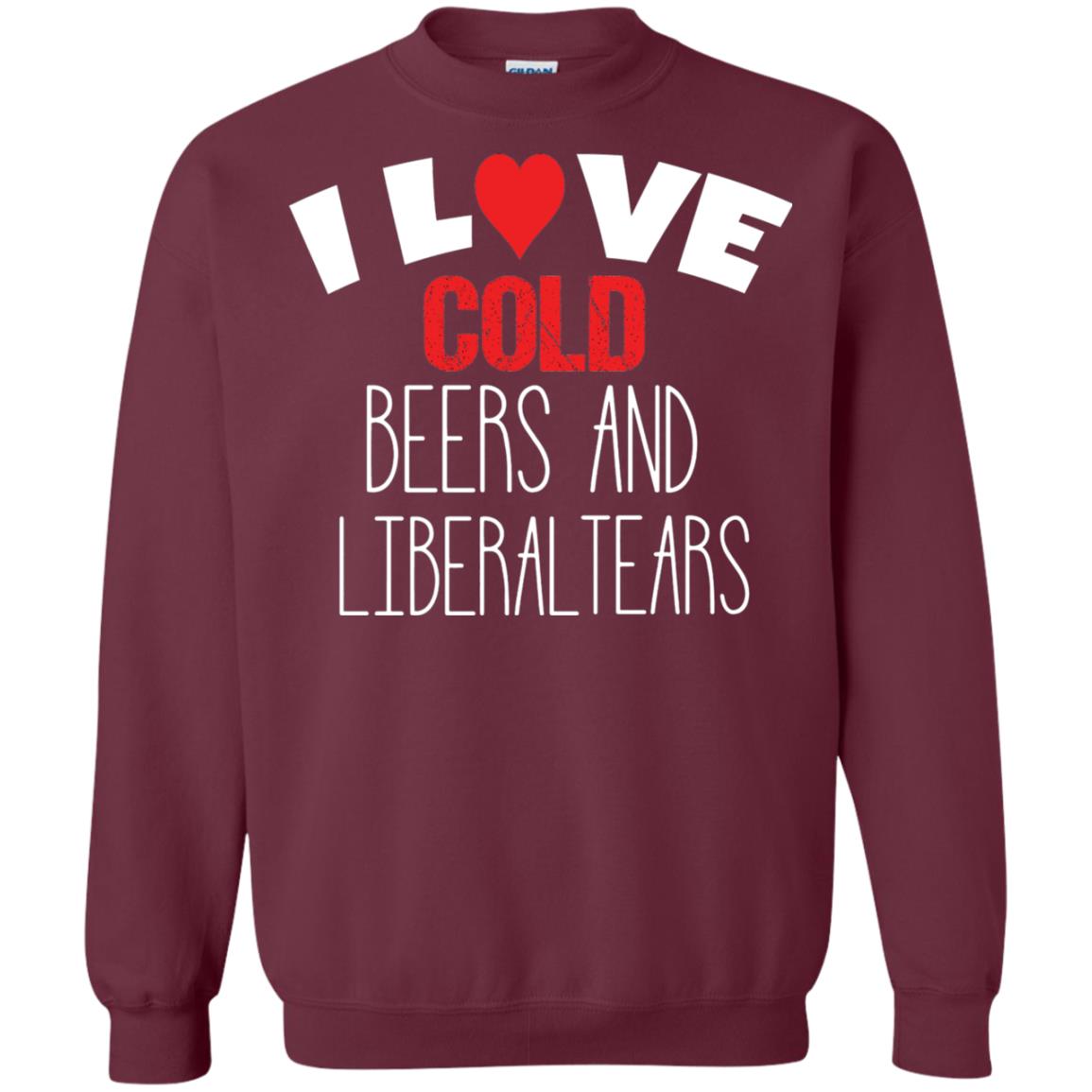 Love Liberal Tears And Cold Beers Funny Political Shirt Maroon