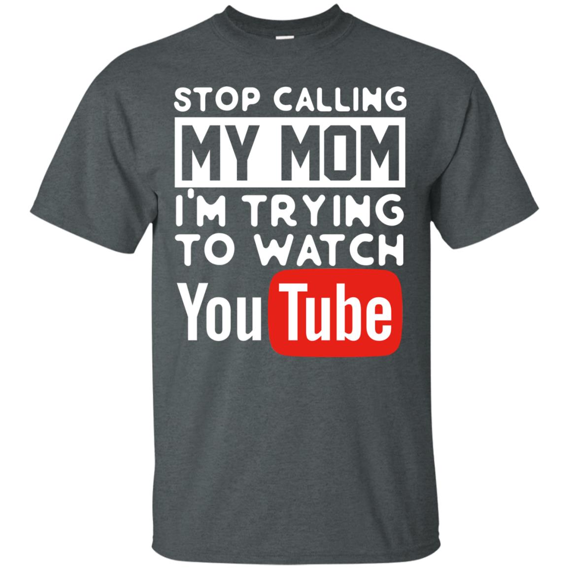 Stop Calling My Mom I_m Trying To Watch Youtube Shirt Dark Heather