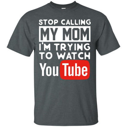 Stop Calling My Mom I_m Trying To Watch Youtube Shirt Dark Heather