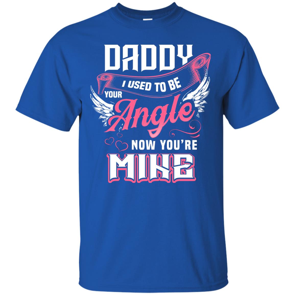 Daddy I Used To Be Your Angel Now You_re Mine Daddy In Heaven Shirt Royal