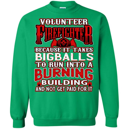 Voluteer Firefighter Because It Takes Bigballs To Run Into A Burning Building And Not Get Paid For It Irish Green