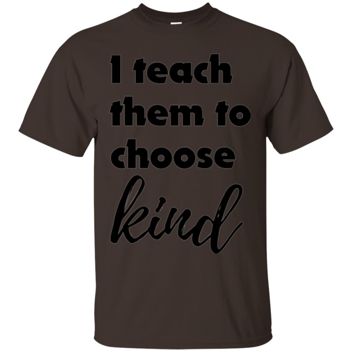 Teacher T-shirt I Teach Them To Choose Kind Dark Chocolate