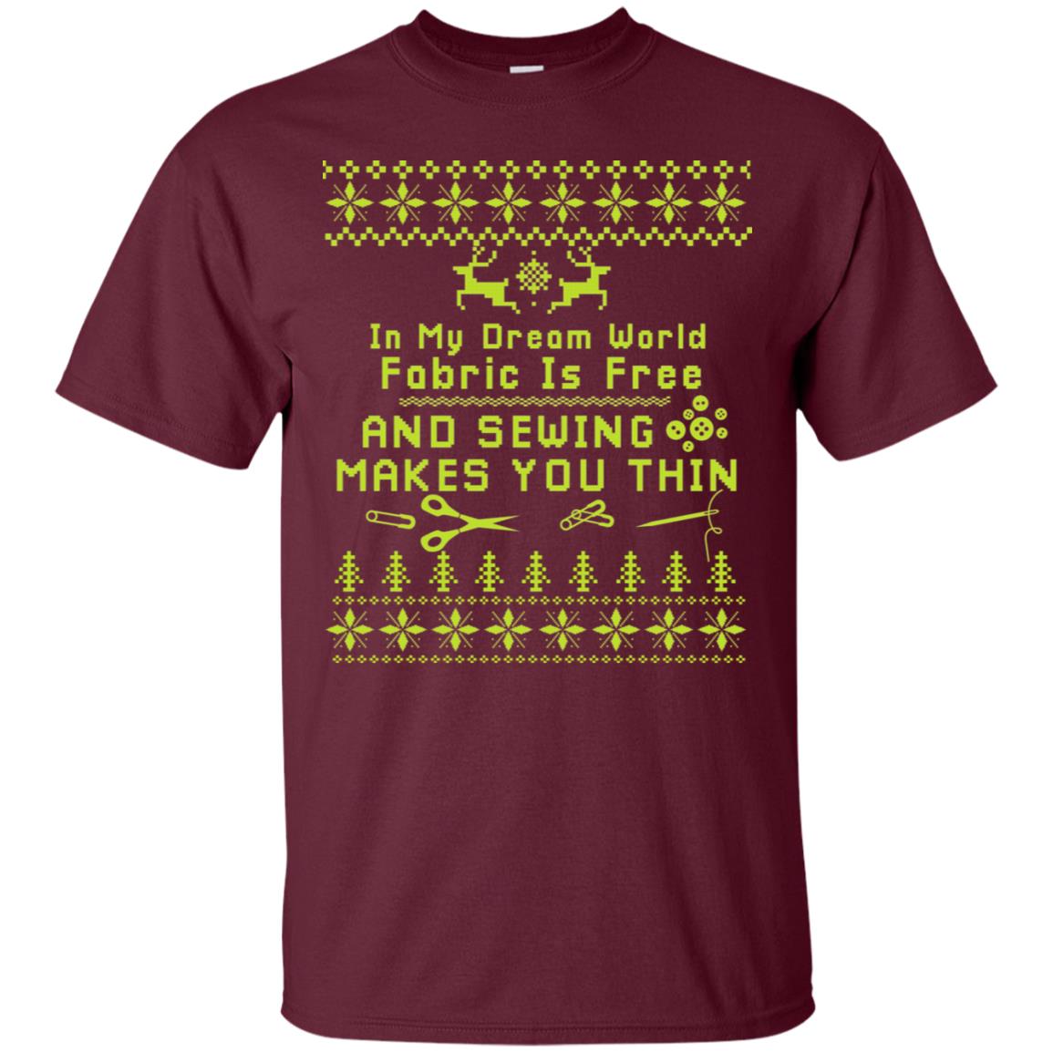 In My Dream World Fabric Is Free And Sewing Makes You Thin X-mas Sewing Lovers Shirt Maroon