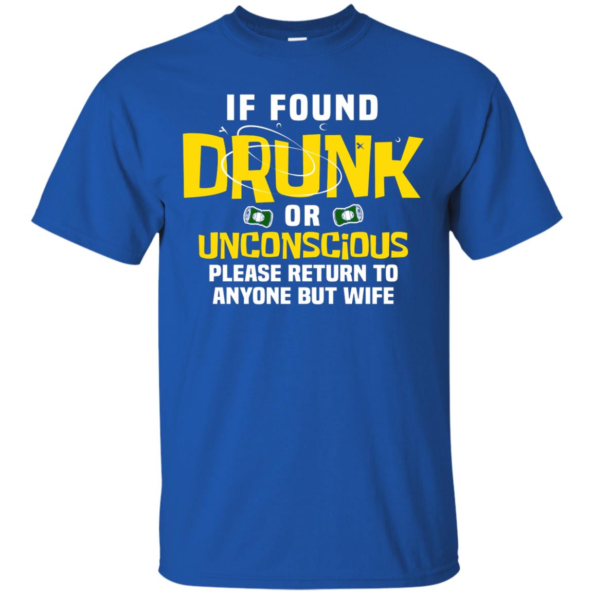 If Found Drunk Or Unconscious Please Return To Anyone But Wife Husband Shirt Royal