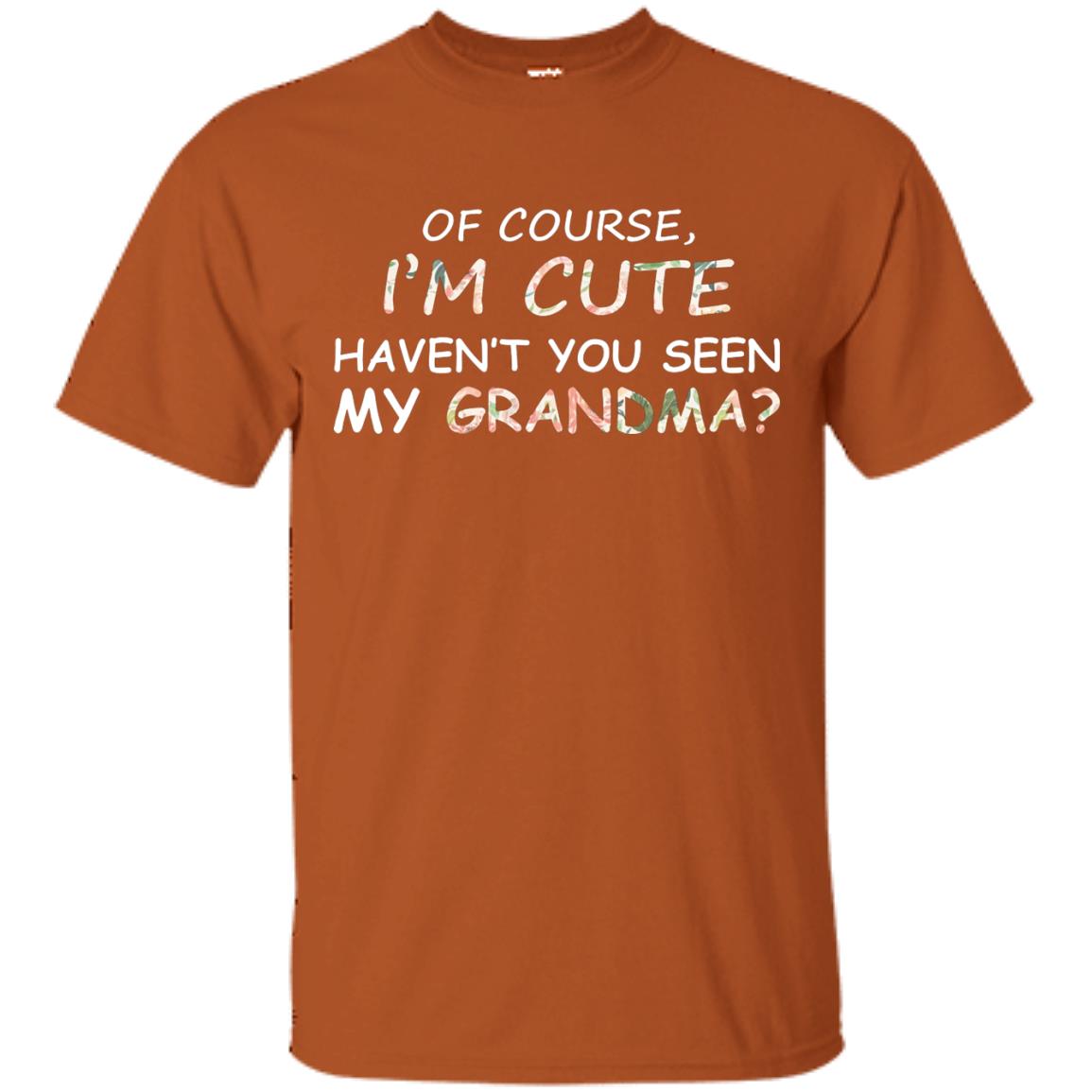 Of Couse I'm Cute Haven't You Seen My Grandma Shirt Texas Orange