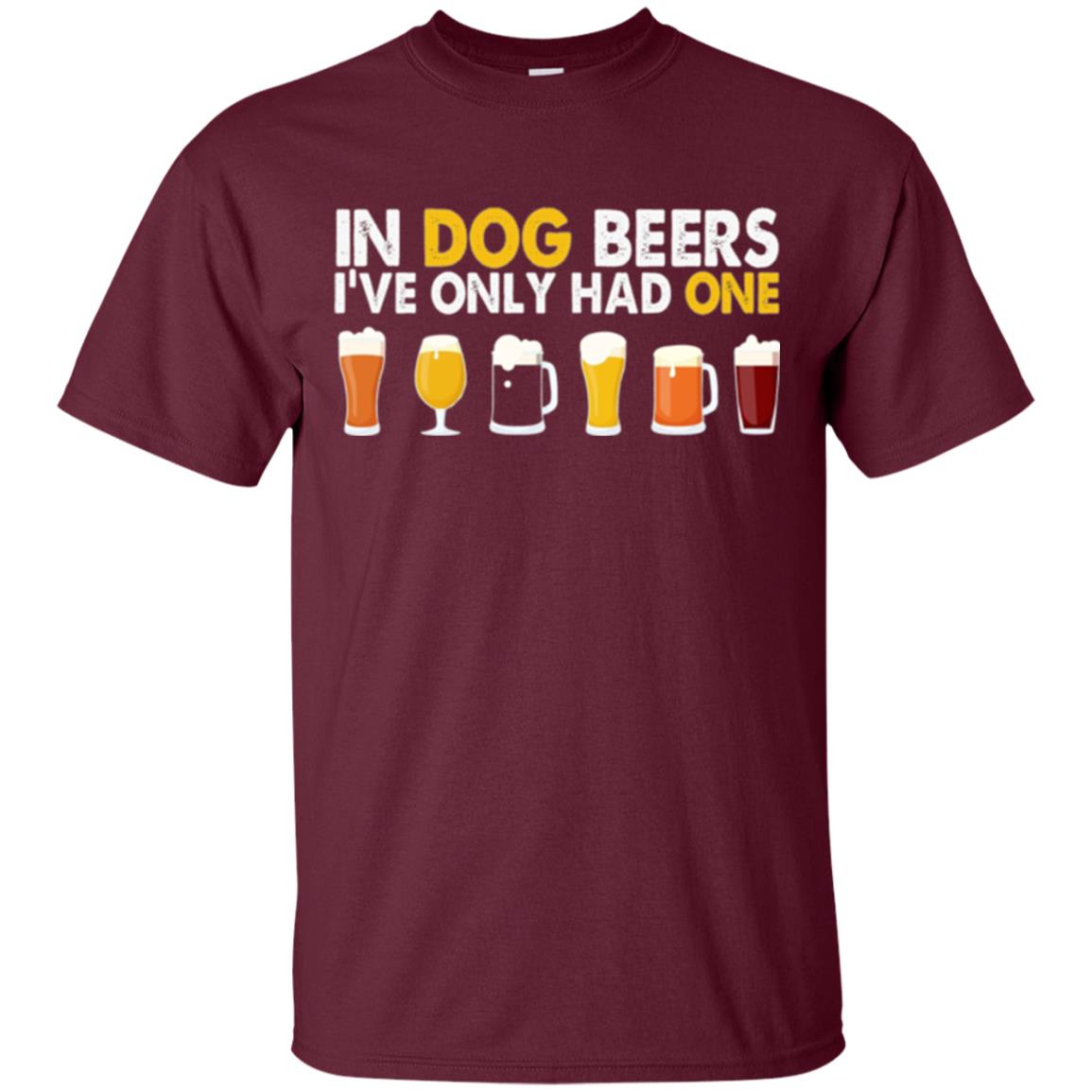 Beer T-shirt In Dog Beers I_ve Only Had One Maroon