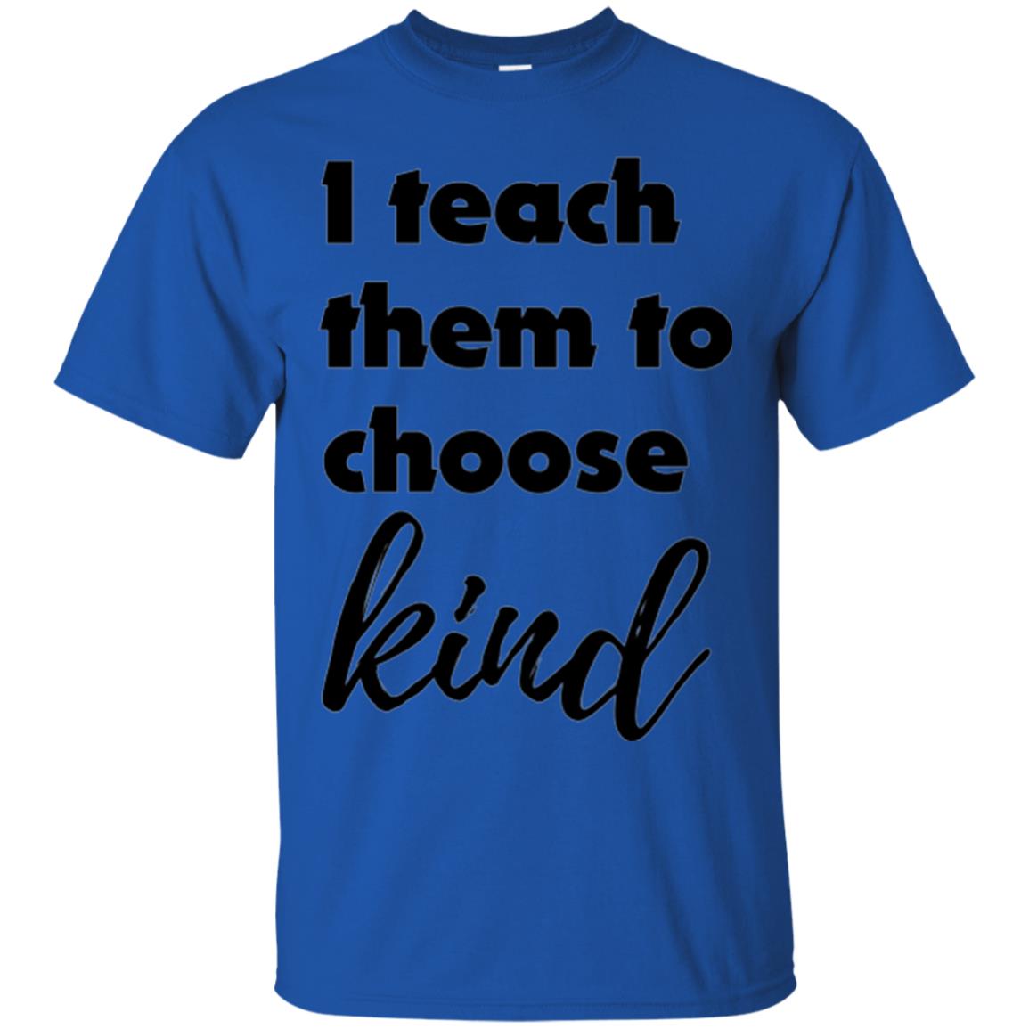 Teachers T-shirt I Teach Them To Choose Kind Royal