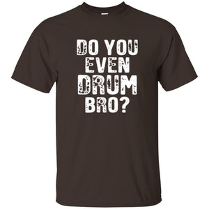 Drummer T-shirt Do You Even Drum Bro