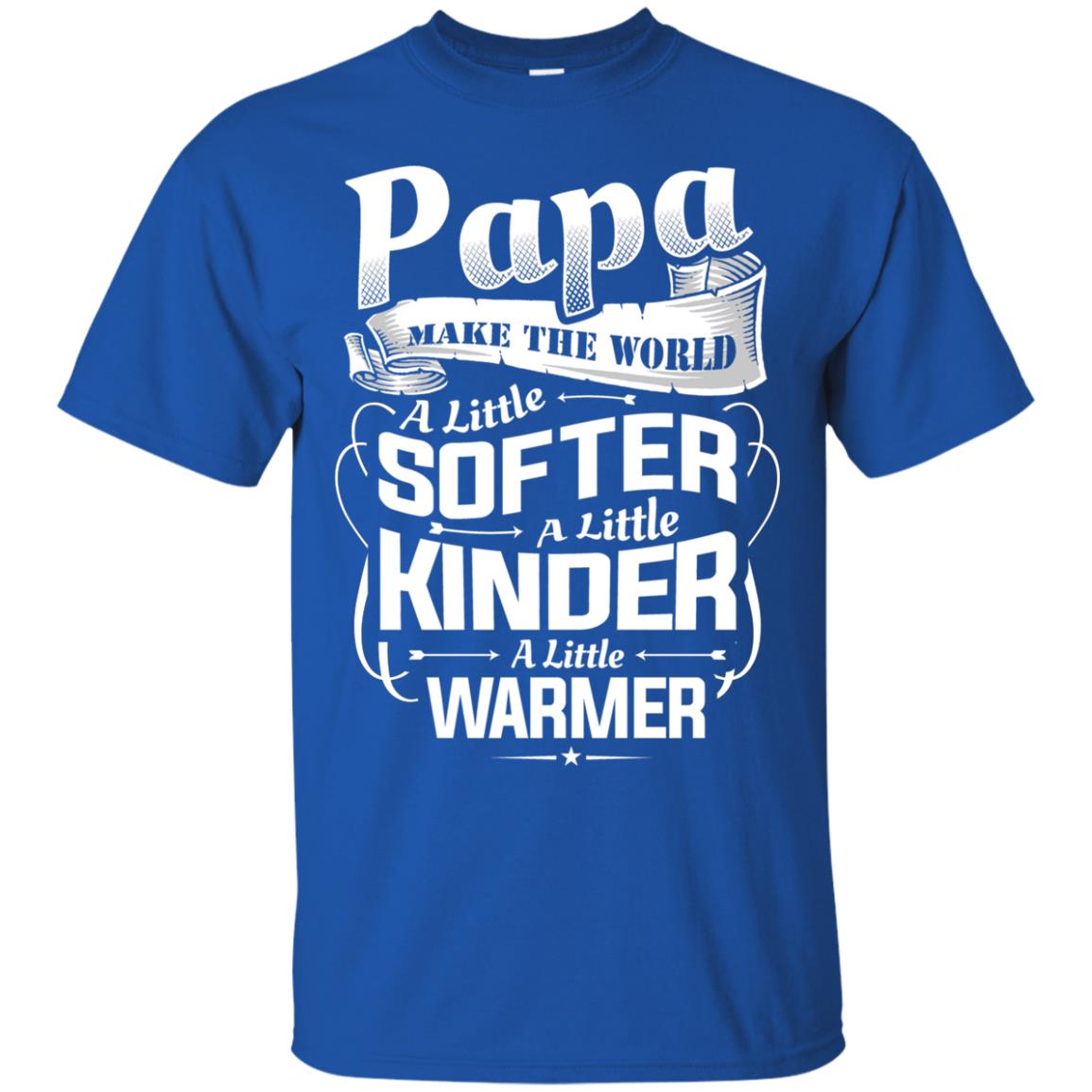 Papa Make The World A Little Softer A Little Kinder A Little Warmer Royal