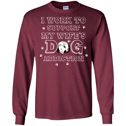 Husband T-shirt I Work To Support My Wife's Dog Addiction Maroon