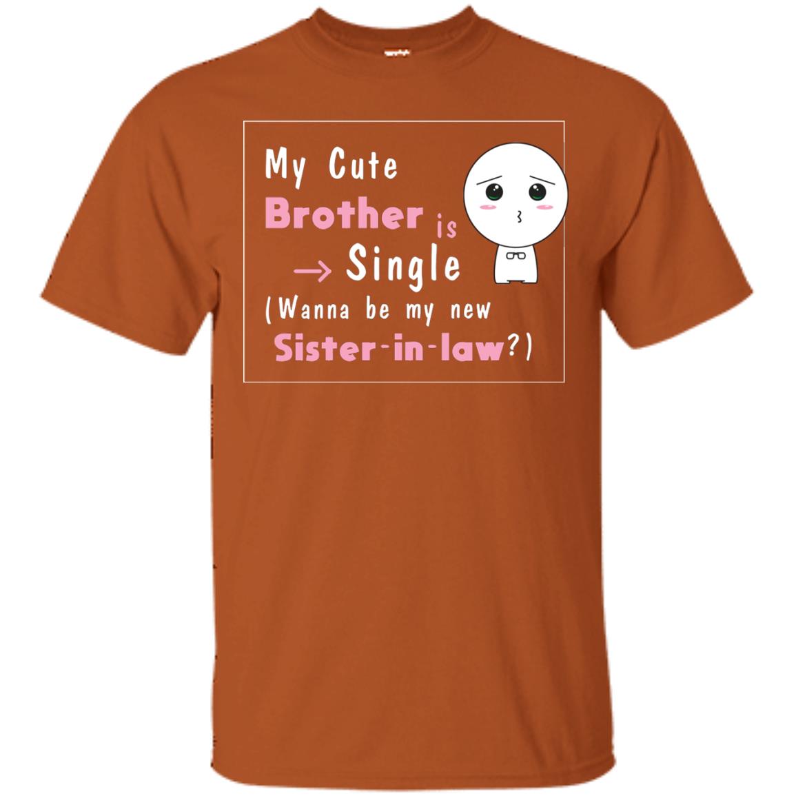 My Cute Brother Is Single Wanna Be My New Sister-in-law Shirt Texas Orange