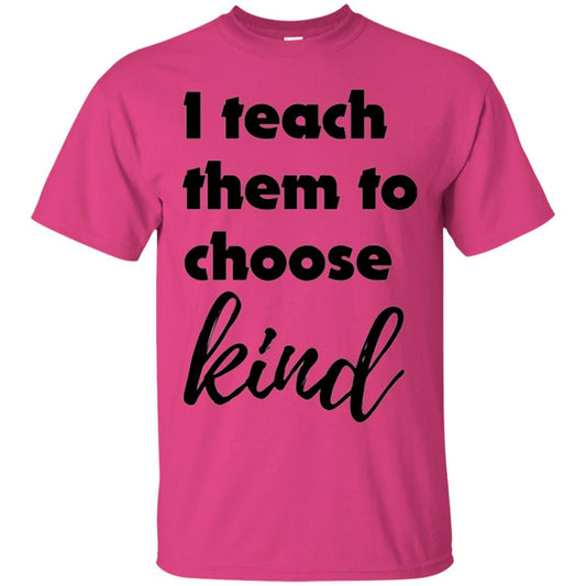 Teachers T-shirt I Teach Them To Choose Kind Heliconia
