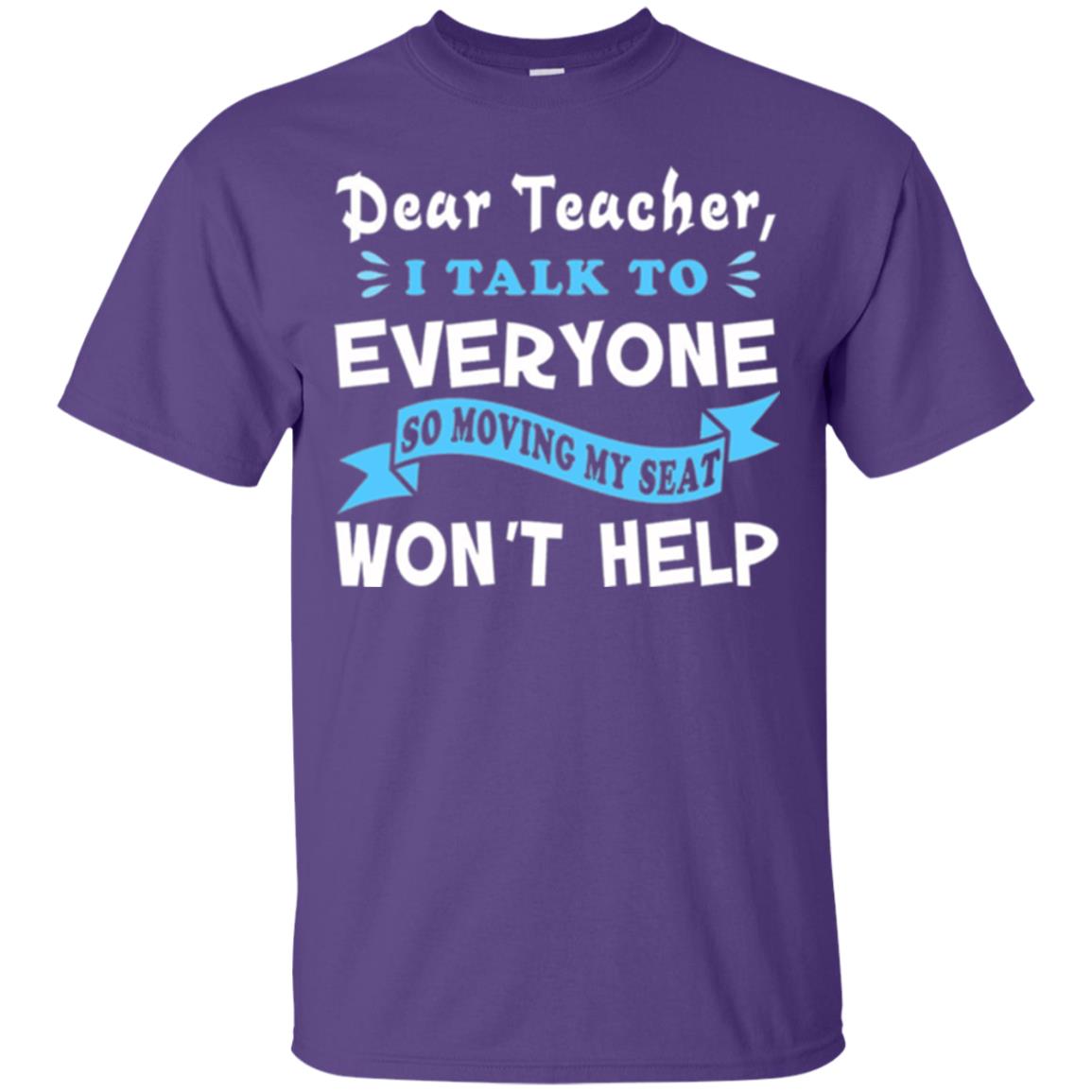 Student T-shirt Dear Teacher I Talk To Everyone So Moving My Seat Won_t Help Purple