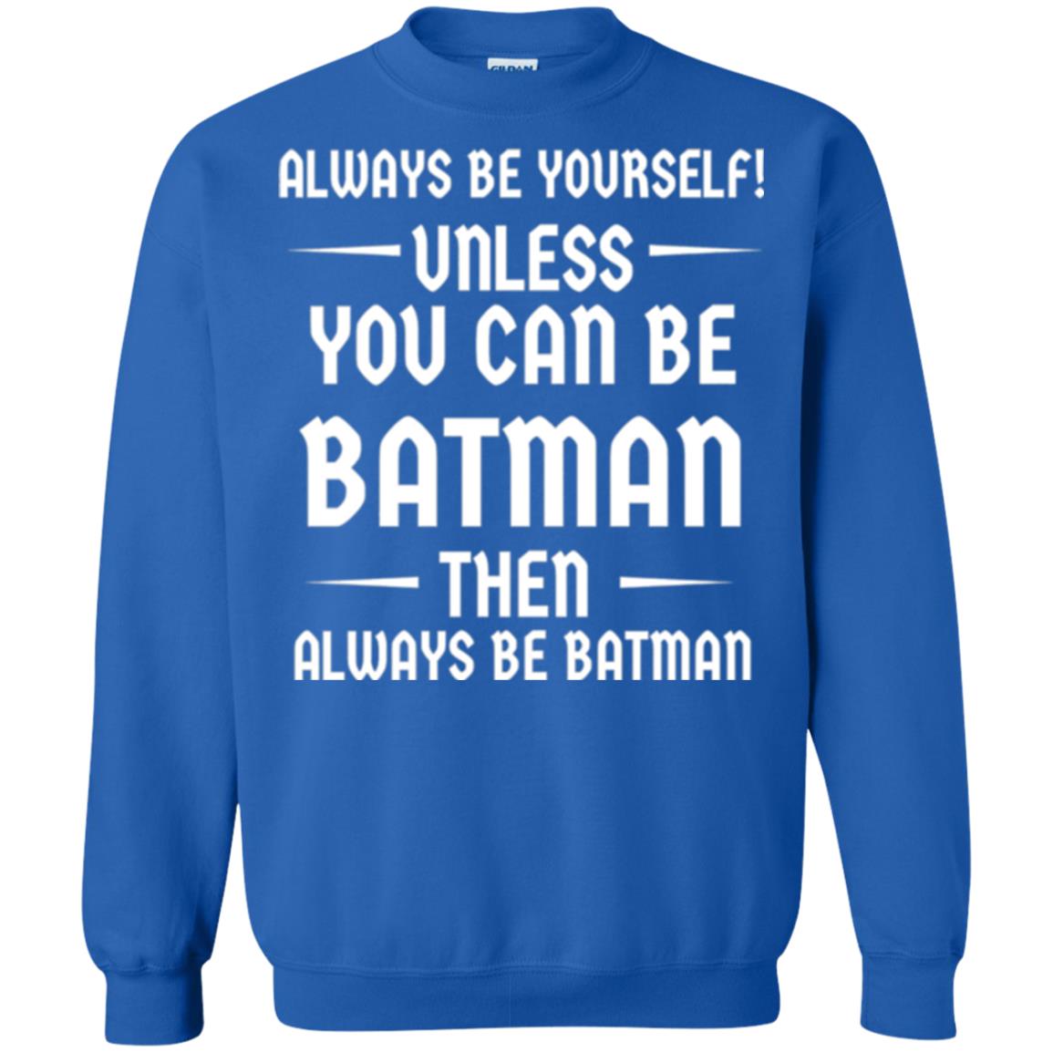 Batman Lovers T-shirt Always Be Yourself Unless You Can Be Batman Royal