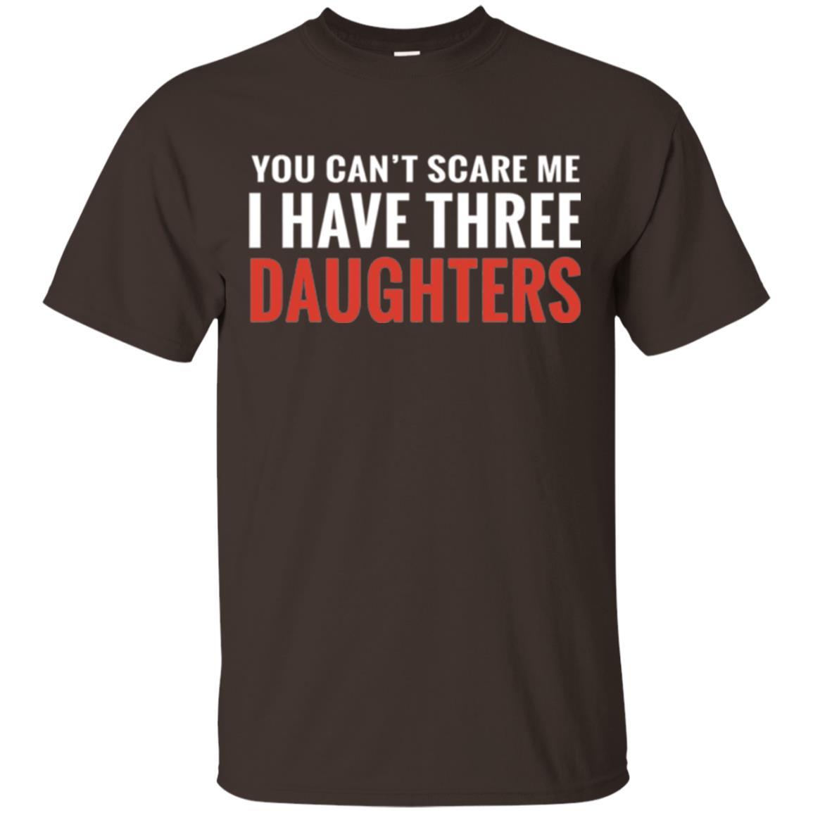 Family T-shirt You Can't Scare Me I Have Three Daughters Dark Chocolate