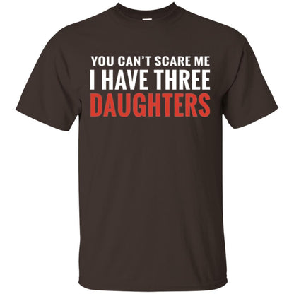 Family T-shirt You Can't Scare Me I Have Three Daughters Dark Chocolate
