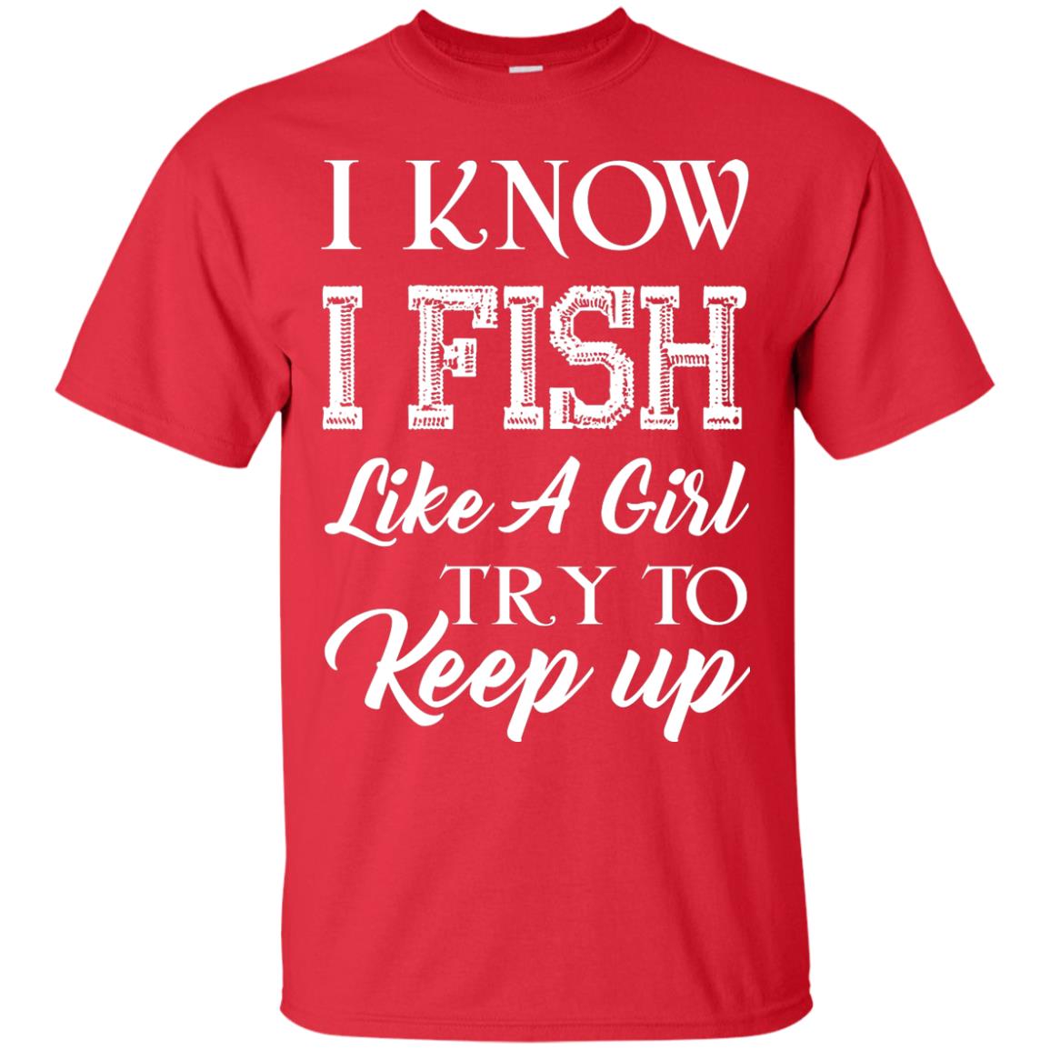 I Know I Fish Like A Girl Try To Keep Up Fishing T-shirt For Girls Red