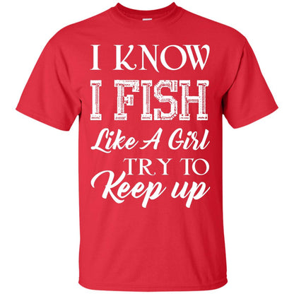 I Know I Fish Like A Girl Try To Keep Up Fishing T-shirt For Girls Red