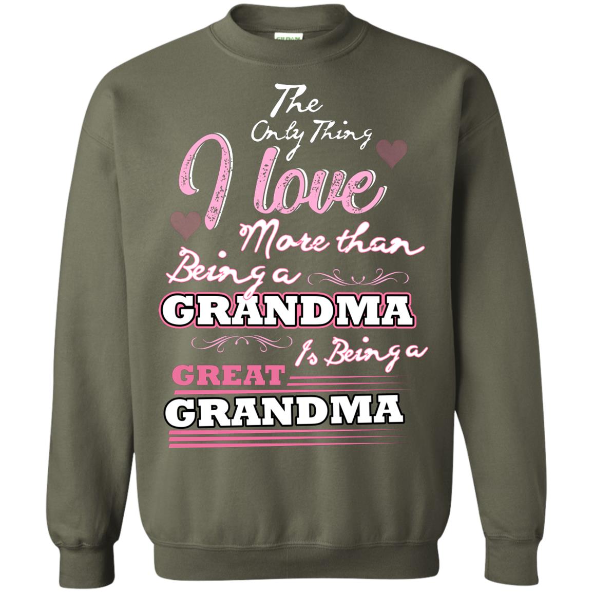 I Only Thing I Love More Than Being A Grandma Is Being A Great Grandma Military Green
