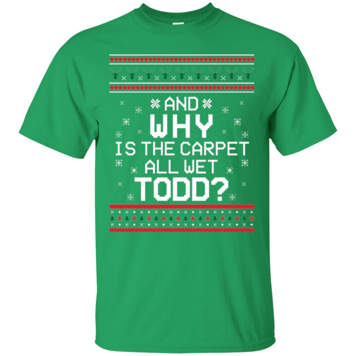 Christmas T-shirt And Why Is The Carpet All Wet Todd Irish Green