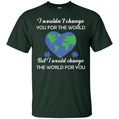 I Wouldn’t Change You For The World But I Would Change The World For You Raise Autism Awareness Gift Shirts Forest