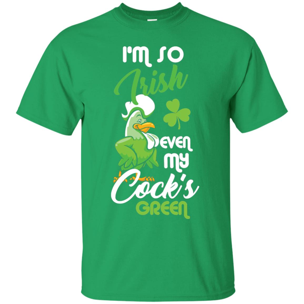 I'm So Irish Even My Cock's Green Saint Patrick's Day T-shirt Irish Green