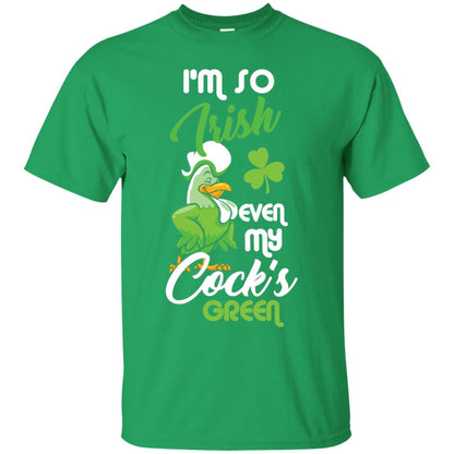 I'm So Irish Even My Cock's Green Saint Patrick's Day T-shirt Irish Green