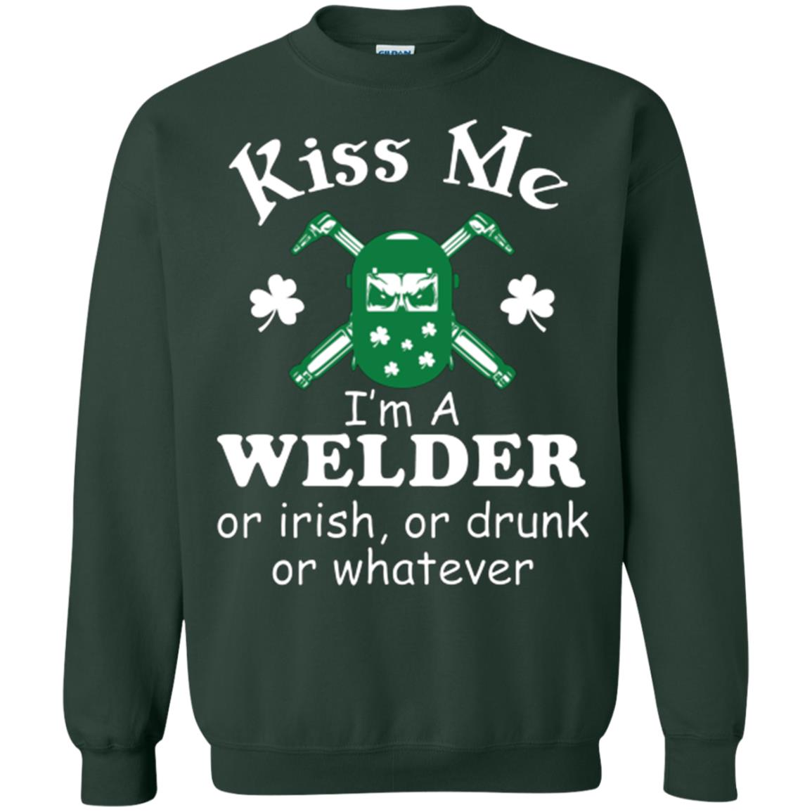 St. Patrick's Day T-shirt Kiss Me I’m A Welder Or Irish Or Drunk Or Whatever Forest Green
