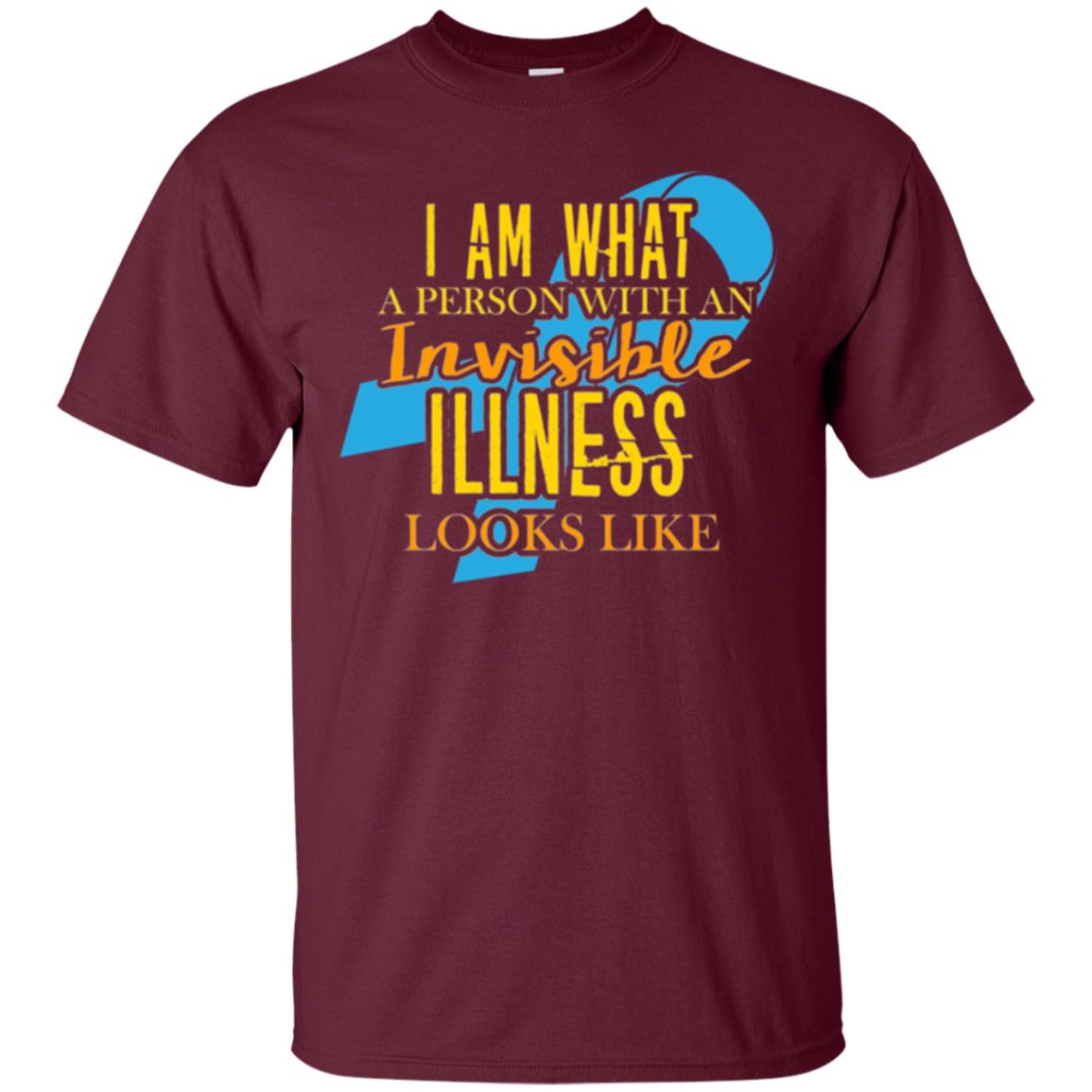 Autism T-shirt I Am What A Person With An Invinsible Illness Looks Like Maroon