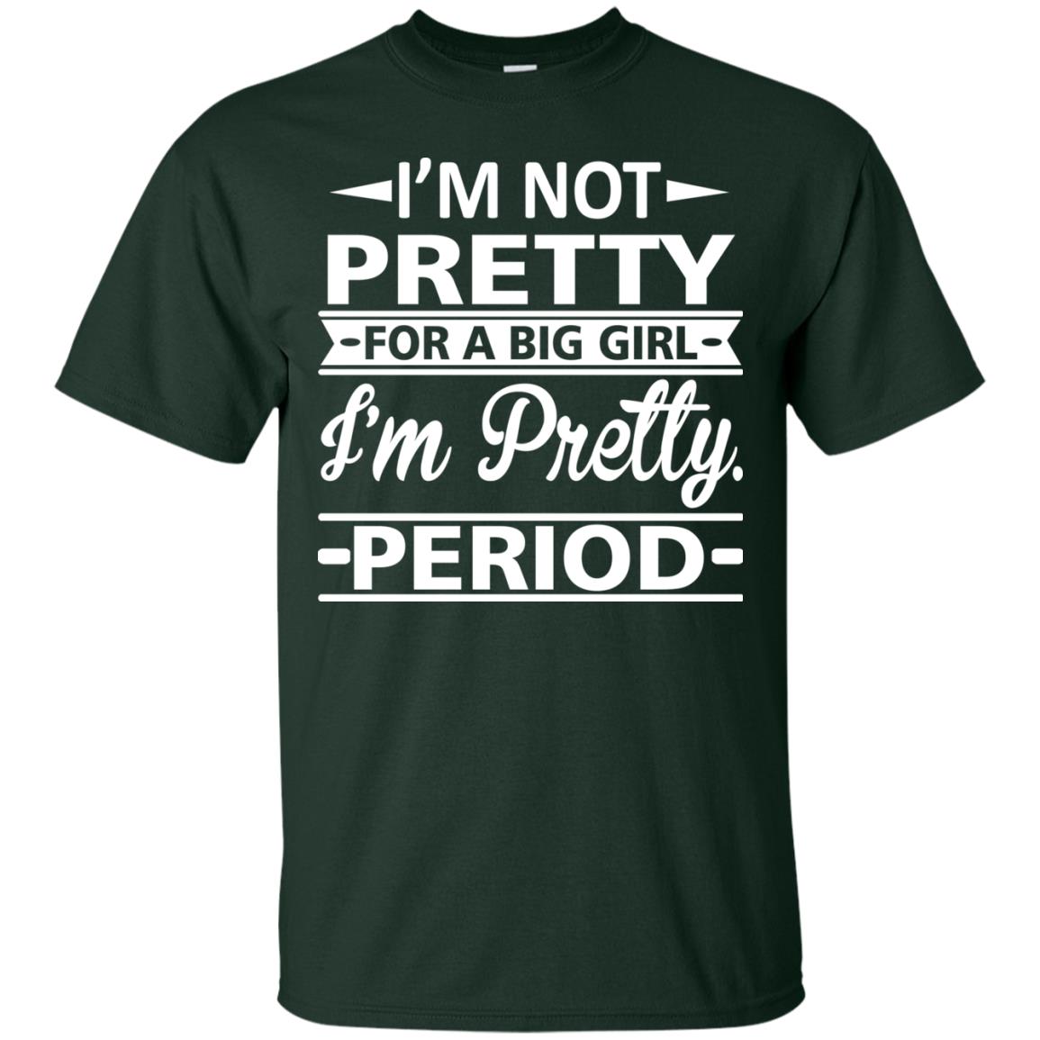 Im Pretty For A Big Girl Im Pretty Period Shirt Forest