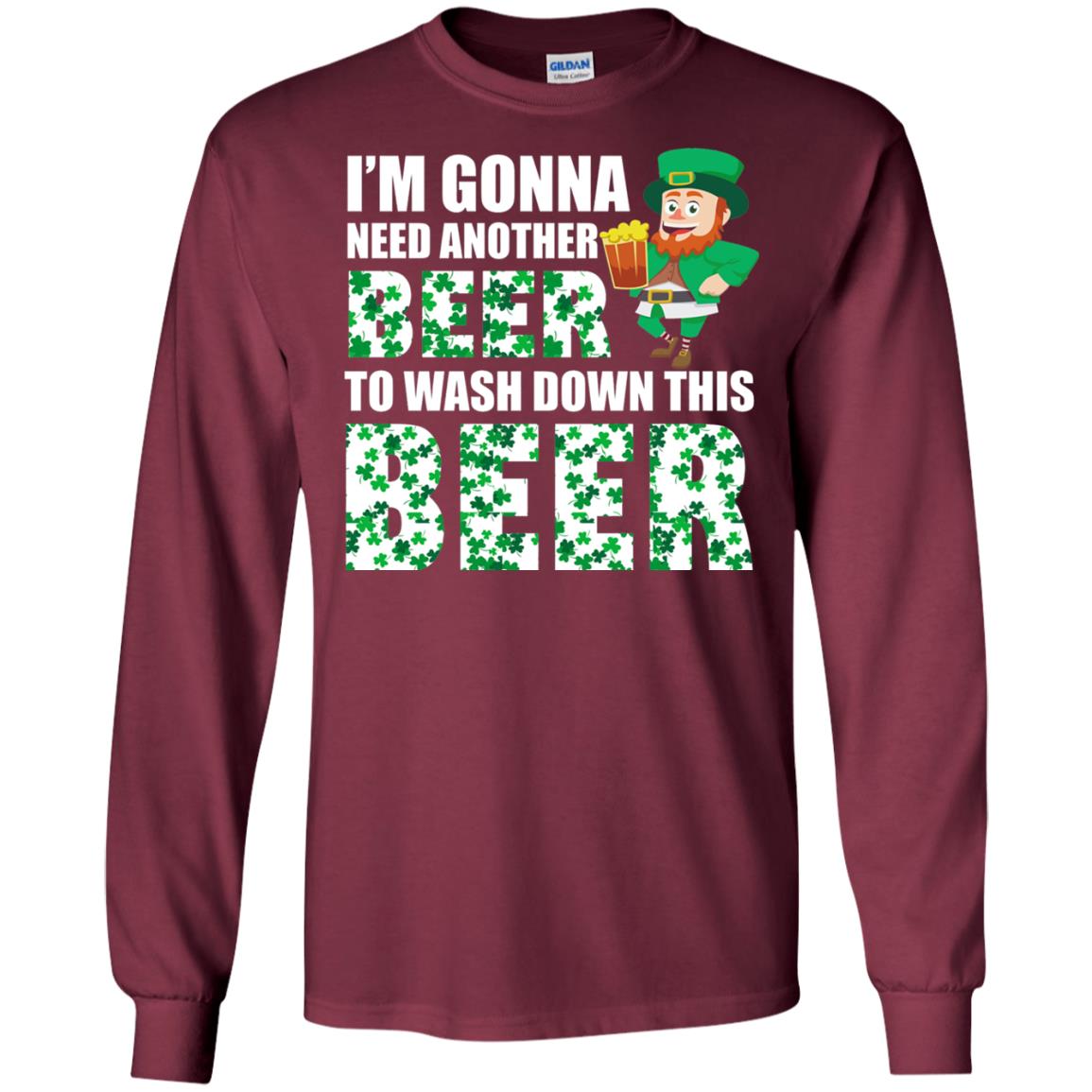 I_m Gonna Need Another Beer To Wash Down This Beer Patrick_s Day T-shirt Maroon