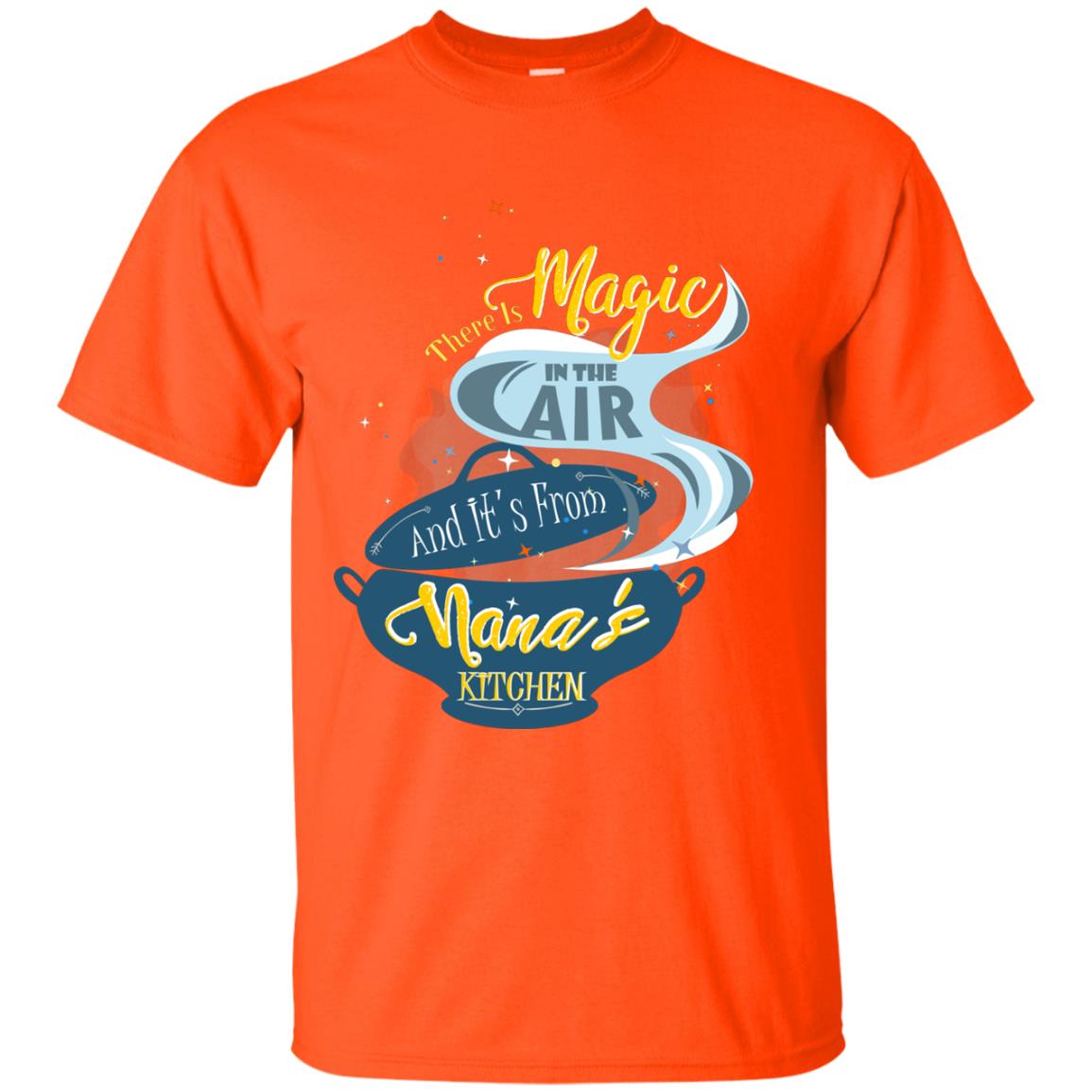 There Is Magic In The Air And Its From Nana Kitchen Family Shirt Orange