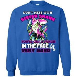 Don't Mess With Sister Shark You'll Get A Punch In The Face Very Hard Family Shark ShirtG180 Gildan Crewneck Pullover Sweatshirt 8 oz.