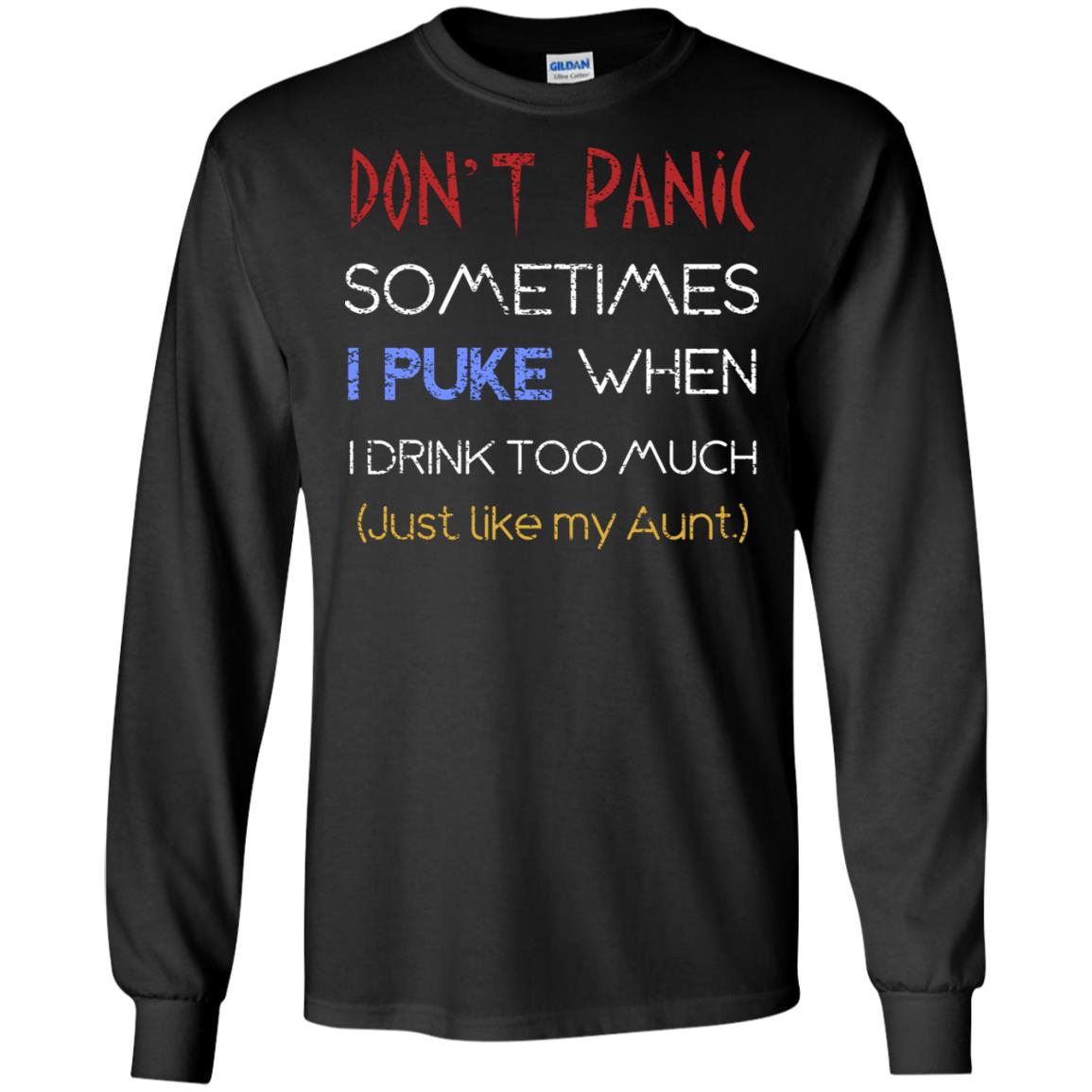 Dont I Panic Sometimes I Puke When I Drink Too Much Just Like My Aunt ShirtG240 Gildan LS Ultra Cotton T-Shirt