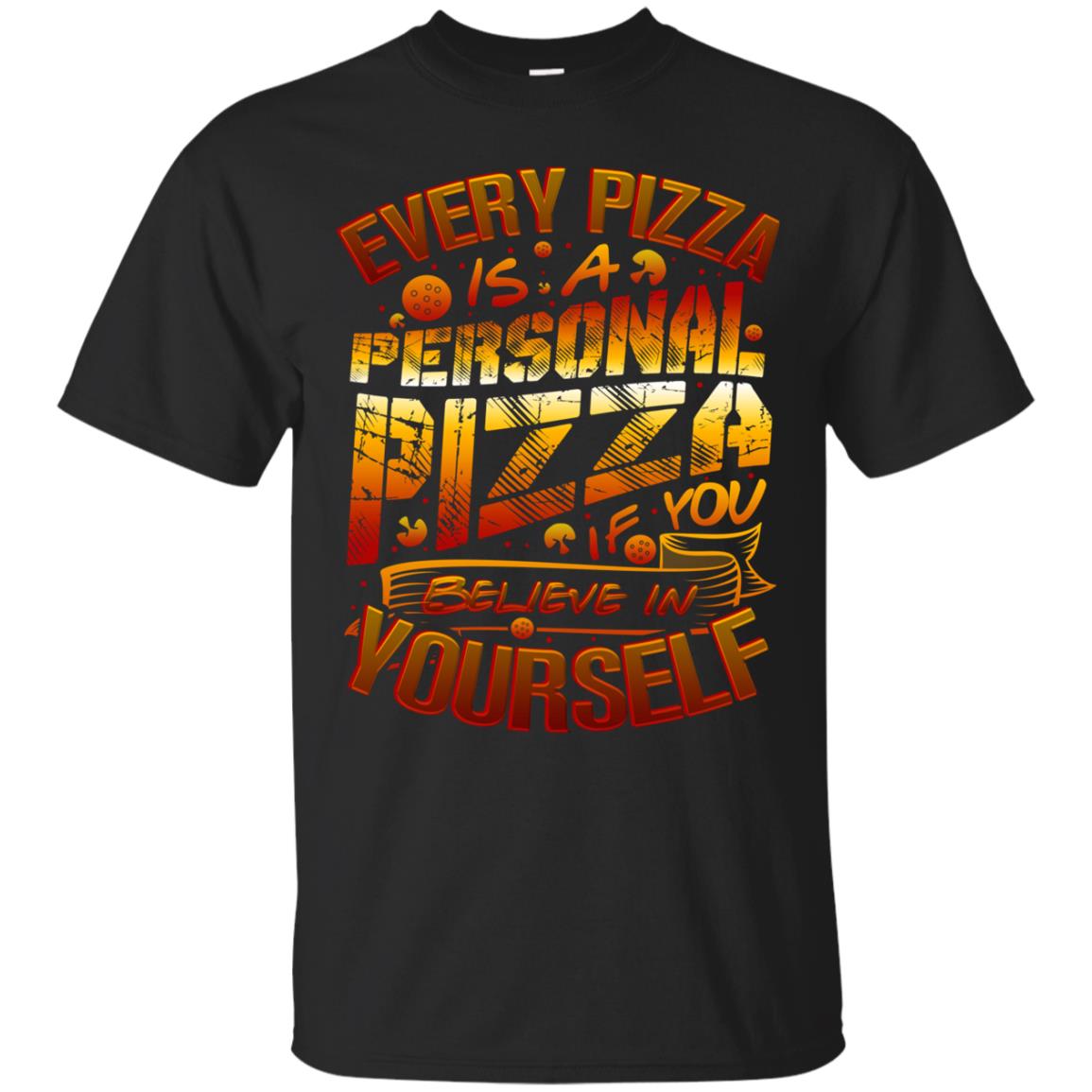 Every Pizza Is A Personal Pizza If You Believe In Yourself Shirt Black