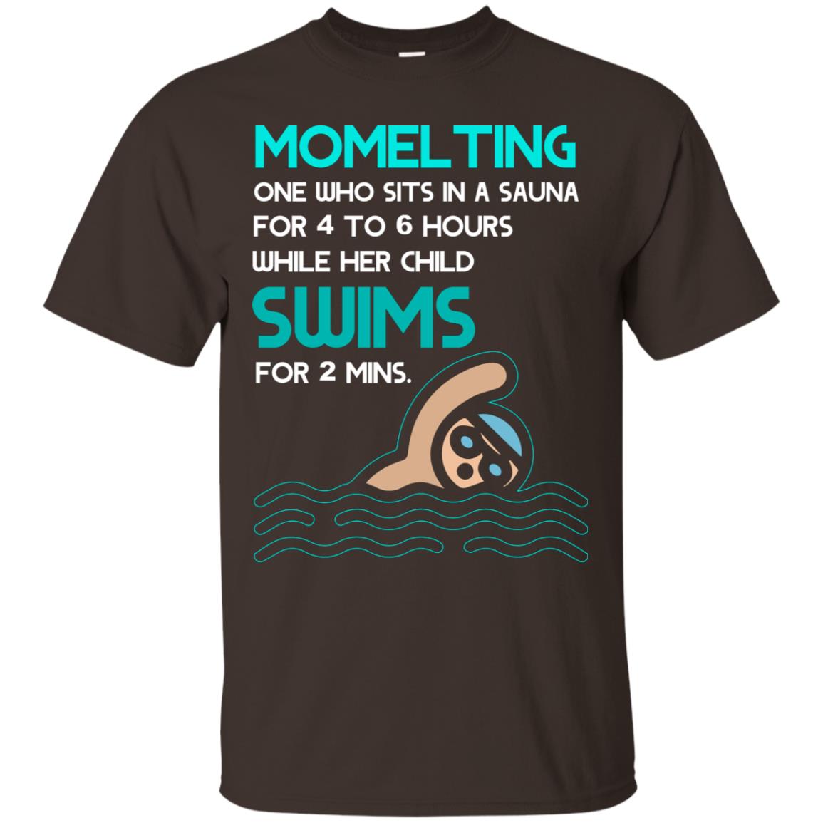 Momelting One Who Sits In A Sauna For 4 To 6 Hours While Her Child Swims For 2 Mins Shirt Dark Chocolate