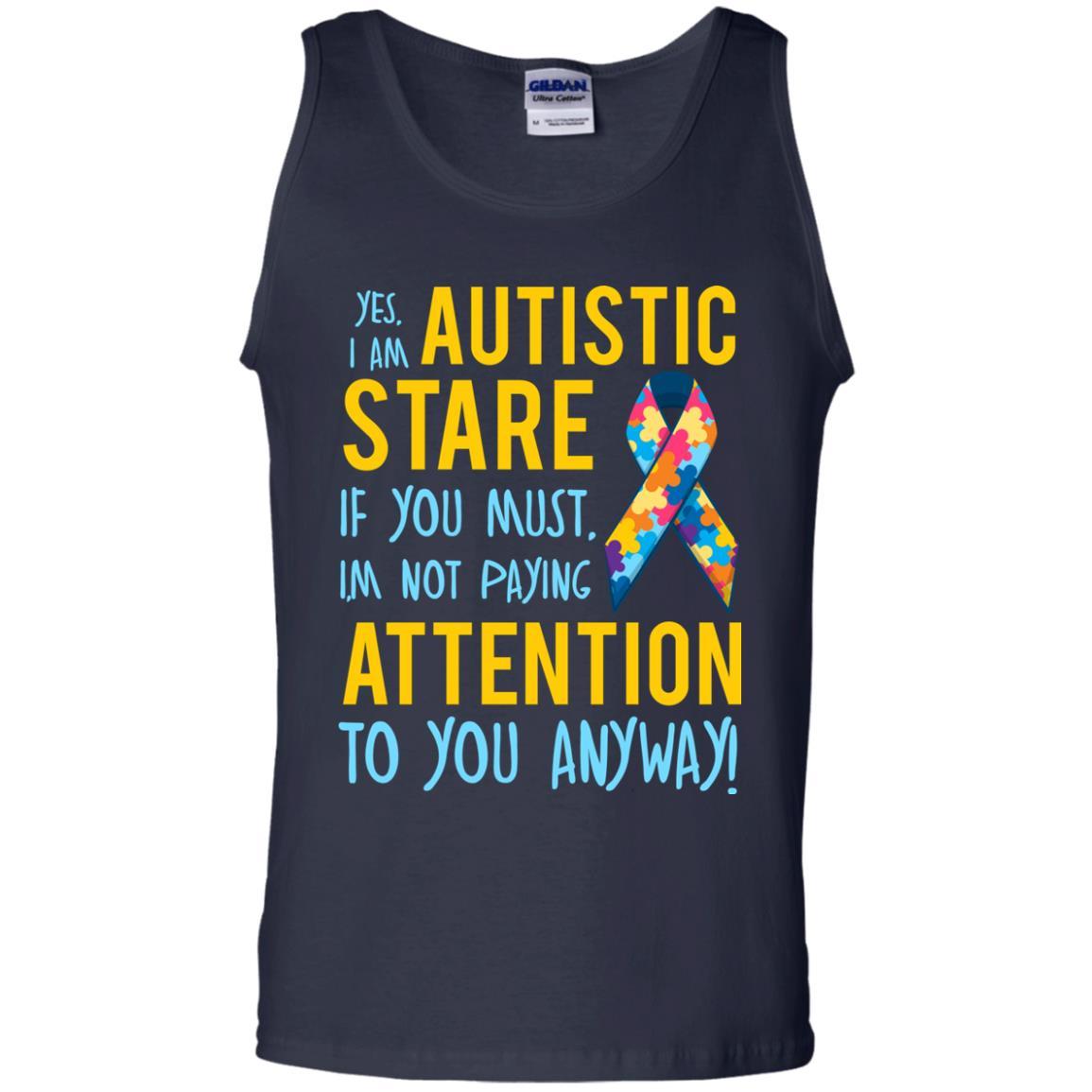 Autistic T-shirt Yes, I Am Autistic Stare If You Must, I'm Not Paying Attention To You Anyway Navy