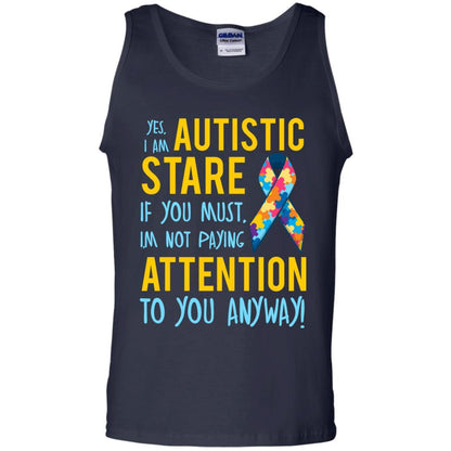 Autistic T-shirt Yes, I Am Autistic Stare If You Must, I'm Not Paying Attention To You Anyway Navy
