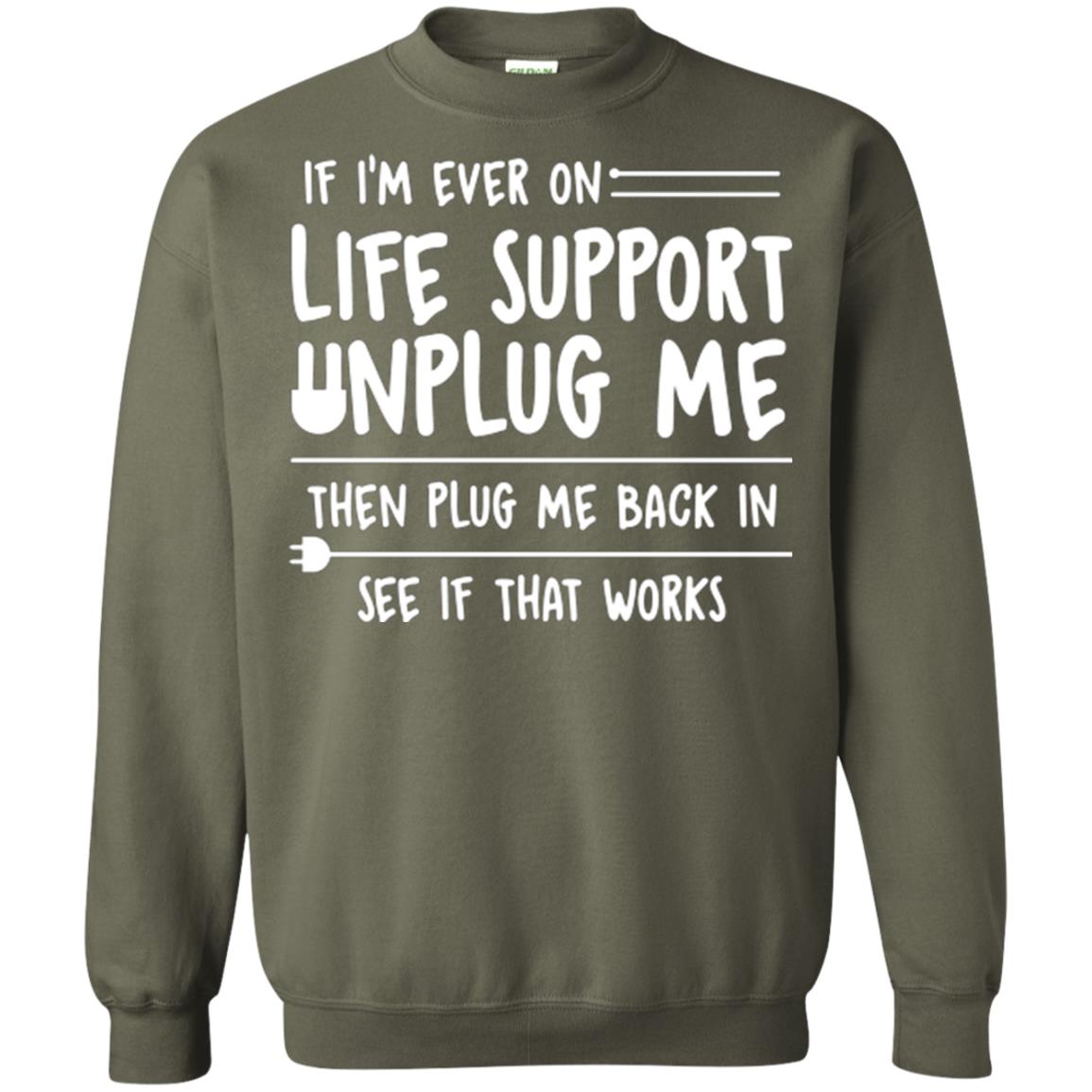 If I’m Ever On Life Support Unplug Me Then T-shirt Military Green