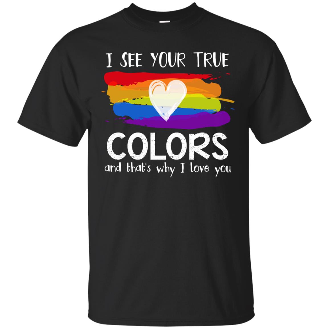 I See Your True Colors And That_s Why I Love You Lgbtq T-shirtG200 Gildan Ultra Cotton T-Shirt