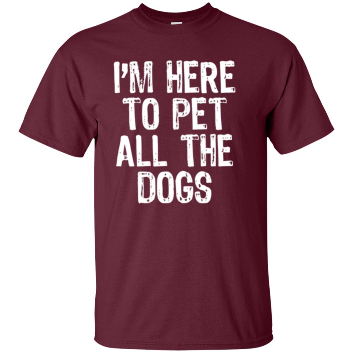 I_m Here To Pet All The Dogs Dog Lover T-shirt Maroon