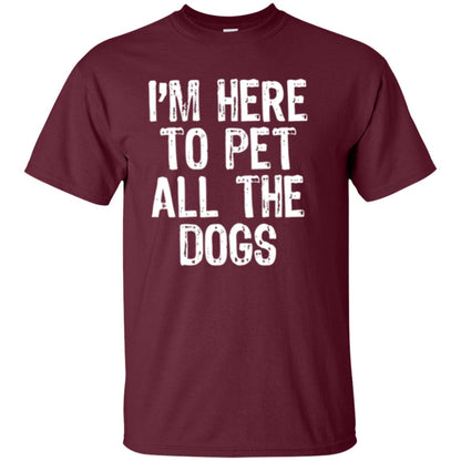 I_m Here To Pet All The Dogs Dog Lover T-shirt Maroon